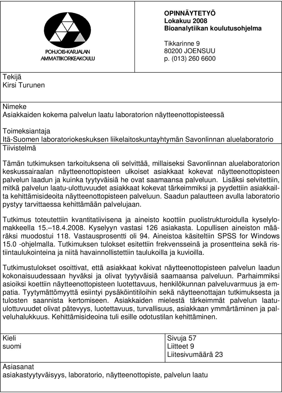 aluelaboratorio Tiivistelmä Tämän tutkimuksen tarkoituksena oli selvittää, millaiseksi Savonlinnan aluelaboratorion keskussairaalan näytteenottopisteen ulkoiset asiakkaat kokevat näytteenottopisteen