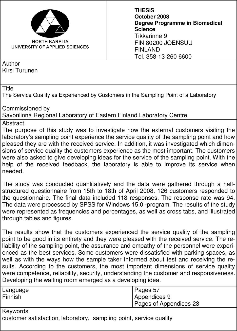 Abstract The purpose of this study was to investigate how the external customers visiting the laboratory s sampling point experience the service quality of the sampling point and how pleased they are