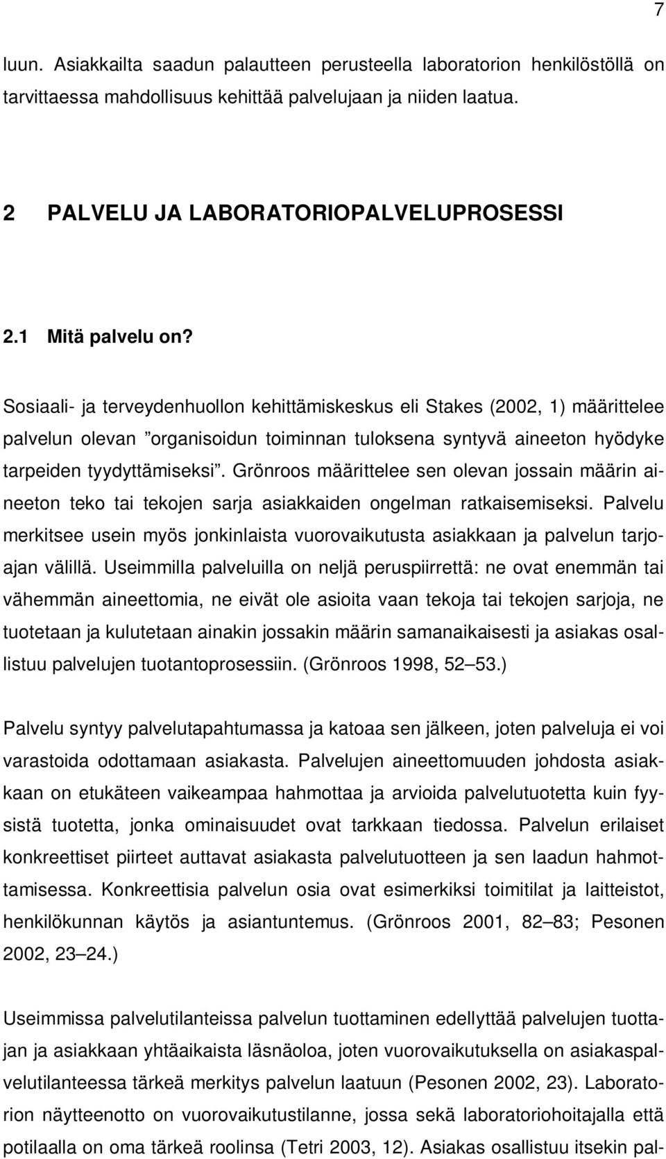 Grönroos määrittelee sen olevan jossain määrin aineeton teko tai tekojen sarja asiakkaiden ongelman ratkaisemiseksi.