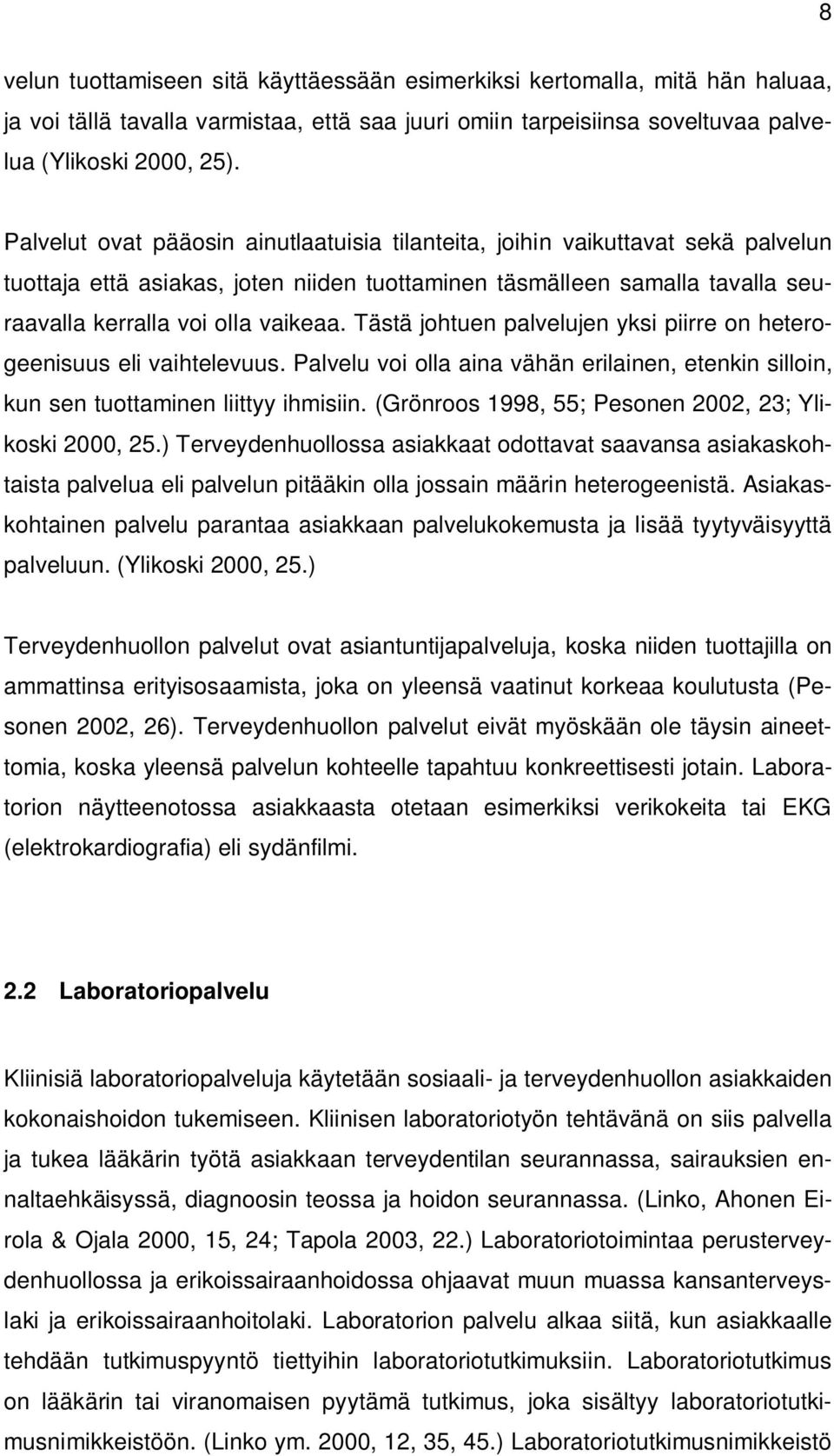 Tästä johtuen palvelujen yksi piirre on heterogeenisuus eli vaihtelevuus. Palvelu voi olla aina vähän erilainen, etenkin silloin, kun sen tuottaminen liittyy ihmisiin.