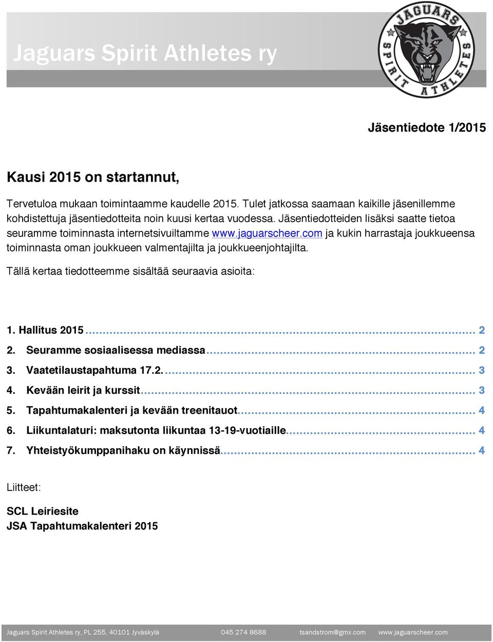 jaguarscheer.com ja kukin harrastaja joukkueensa toiminnasta oman joukkueen valmentajilta ja joukkueenjohtajilta. Tällä kertaa tiedotteemme sisältää seuraavia asioita: 1. Hallitus 2015... 2 2.