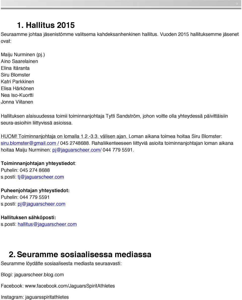 yhteydessä päivittäisiin seura-asioihin liittyvissä asioissa. HUOM! Toiminnanjohtaja on lomalla 1.2.-3.3. välisen ajan. Loman aikana toimea hoitaa Siru Blomster: siru.blomster@gmail.com / 045 2748688.