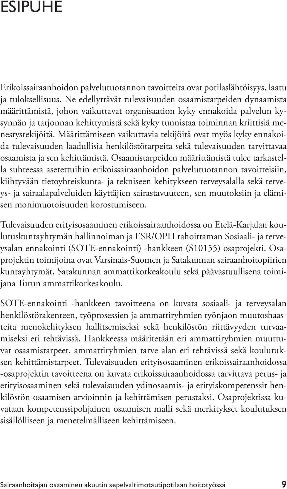 kriittisiä menestystekijöitä. Määrittämiseen vaikuttavia tekijöitä ovat myös kyky ennakoida tulevaisuuden laadullisia henkilöstötarpeita sekä tulevaisuuden tarvittavaa osaamista ja sen kehittämistä.