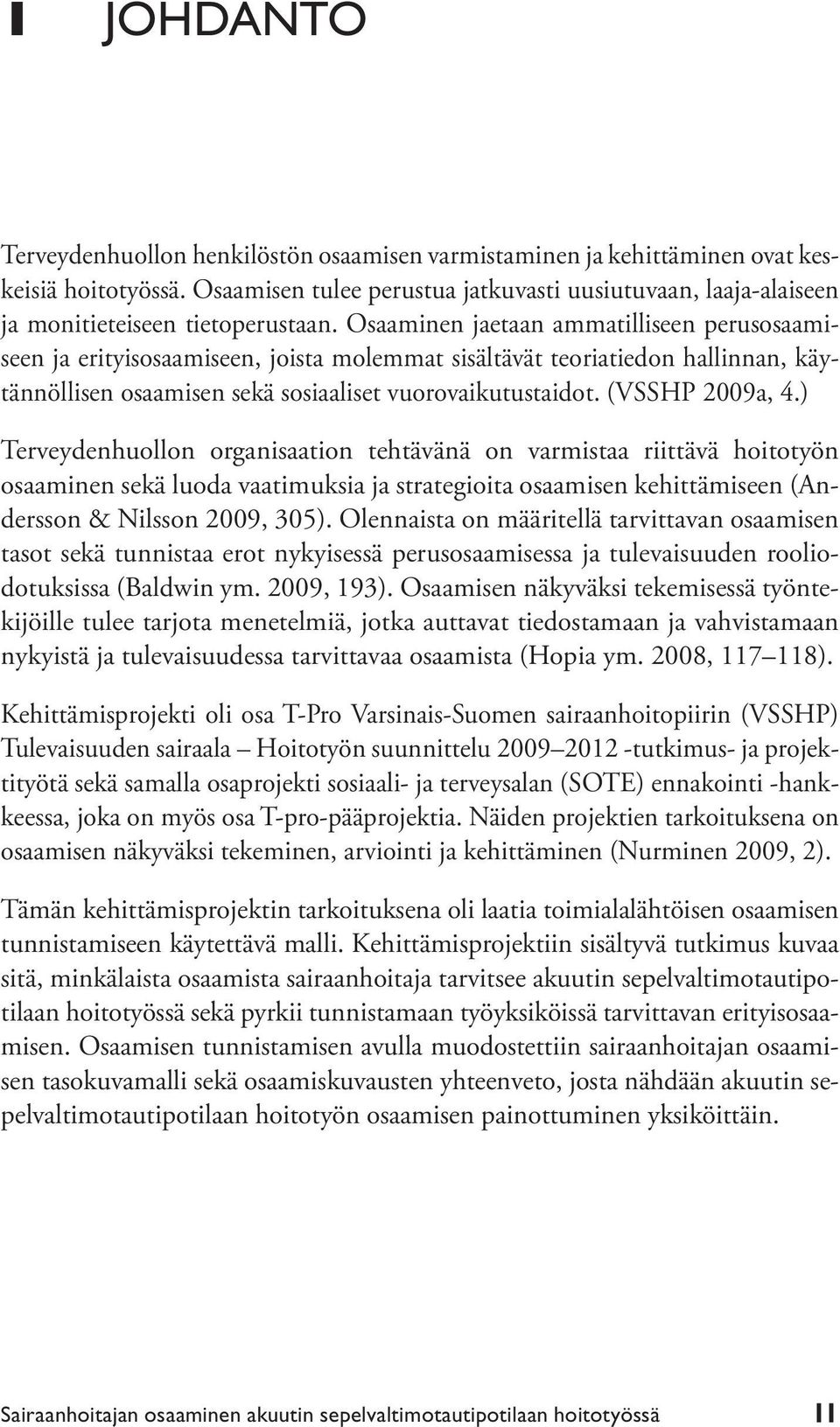 Osaaminen jaetaan ammatilliseen perusosaamiseen ja erityisosaamiseen, joista molemmat sisältävät teoriatiedon hallinnan, käytännöllisen osaamisen sekä sosiaaliset vuorovaikutustaidot. (VSSHP 2009a, 4.