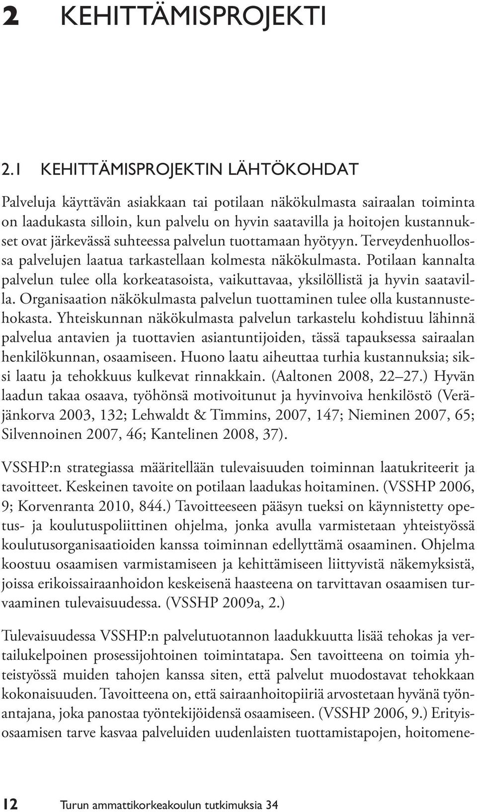 järkevässä suhteessa palvelun tuottamaan hyötyyn. Terveydenhuollossa palvelujen laatua tarkastellaan kolmesta näkökulmasta.