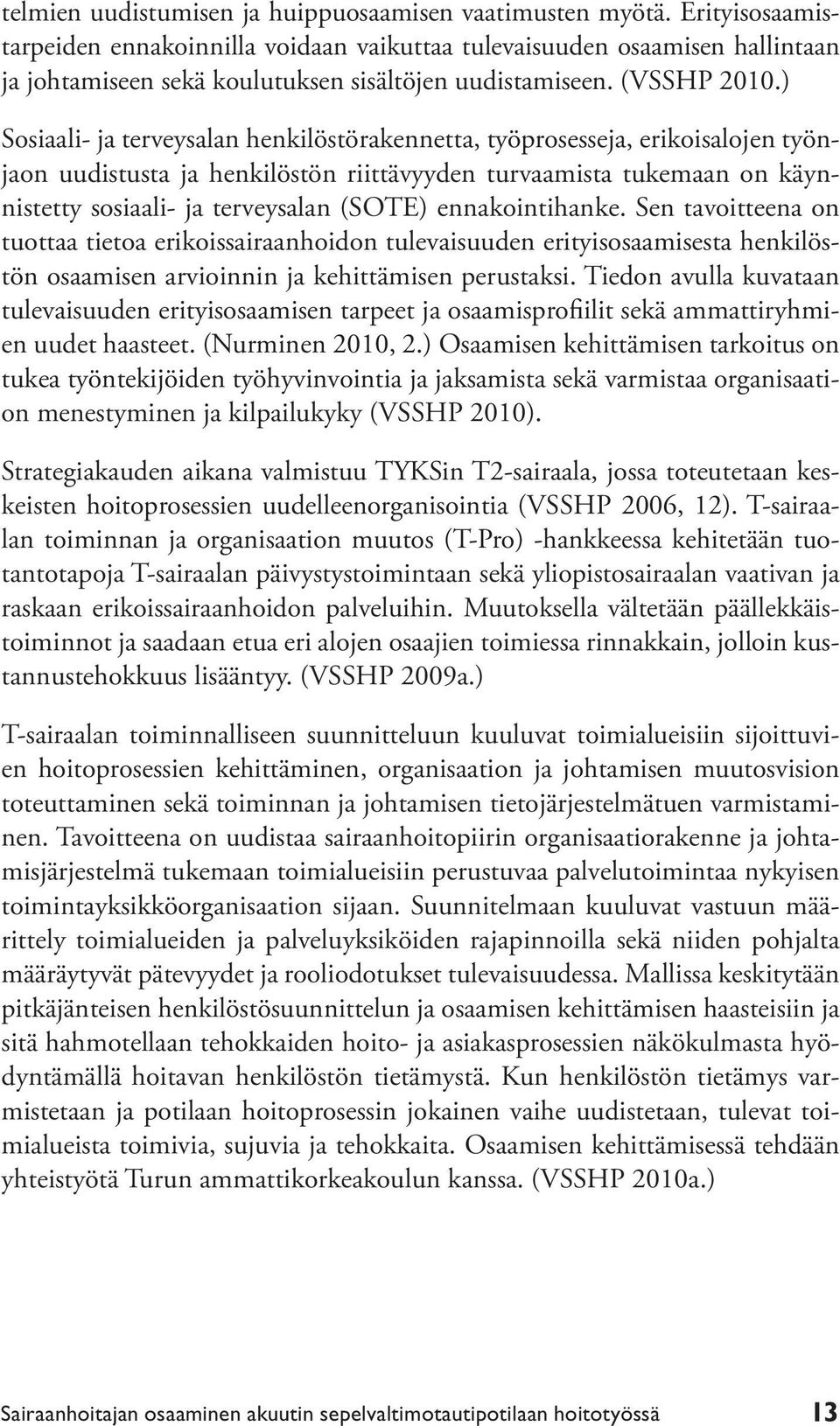 ) Sosiaali- ja terveysalan henkilöstörakennetta, työprosesseja, erikoisalojen työnjaon uudistusta ja henkilöstön riittävyyden turvaamista tukemaan on käynnistetty sosiaali- ja terveysalan (SOTE)