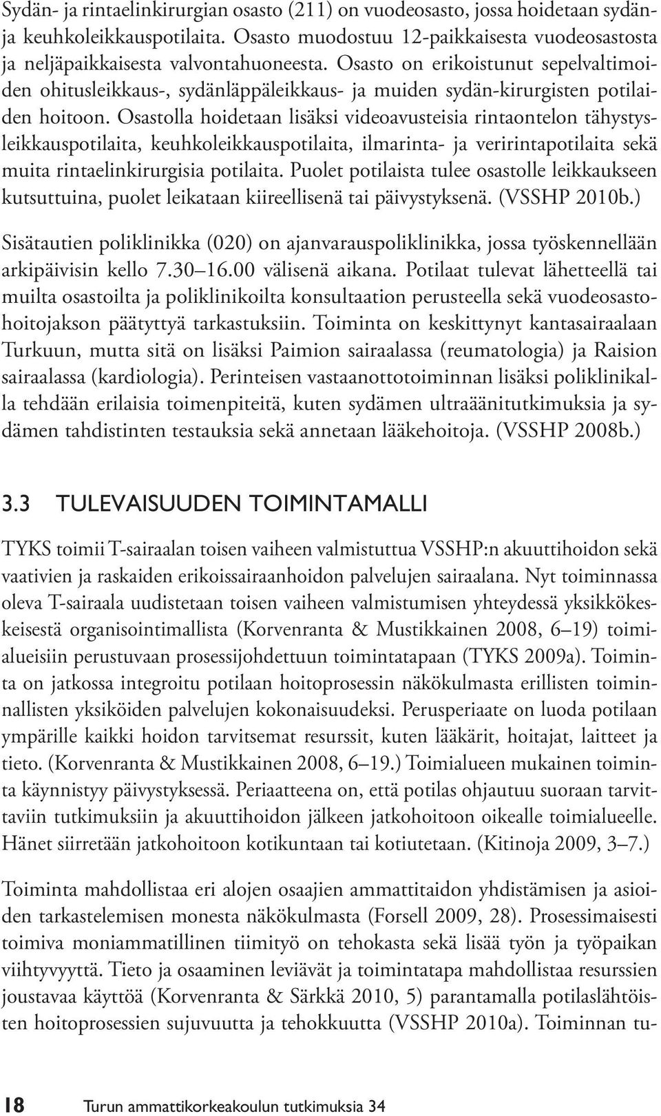 Osastolla hoidetaan lisäksi videoavusteisia rintaontelon tähystysleikkauspotilaita, keuhkoleikkauspotilaita, ilmarinta- ja veririntapotilaita sekä muita rintaelinkirurgisia potilaita.