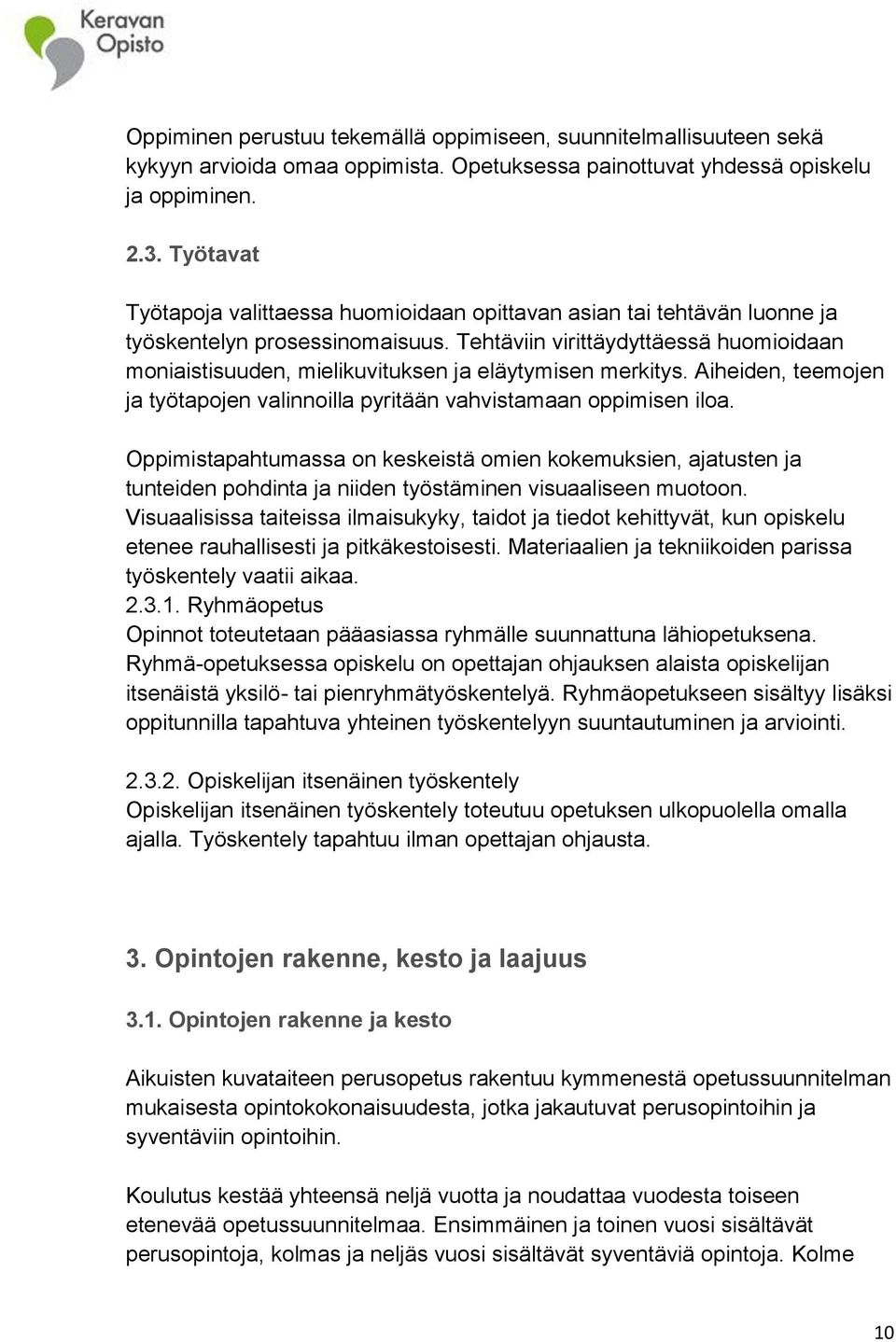 Tehtäviin virittäydyttäessä huomioidaan moniaistisuuden, mielikuvituksen ja eläytymisen merkitys. Aiheiden, teemojen ja työtapojen valinnoilla pyritään vahvistamaan oppimisen iloa.
