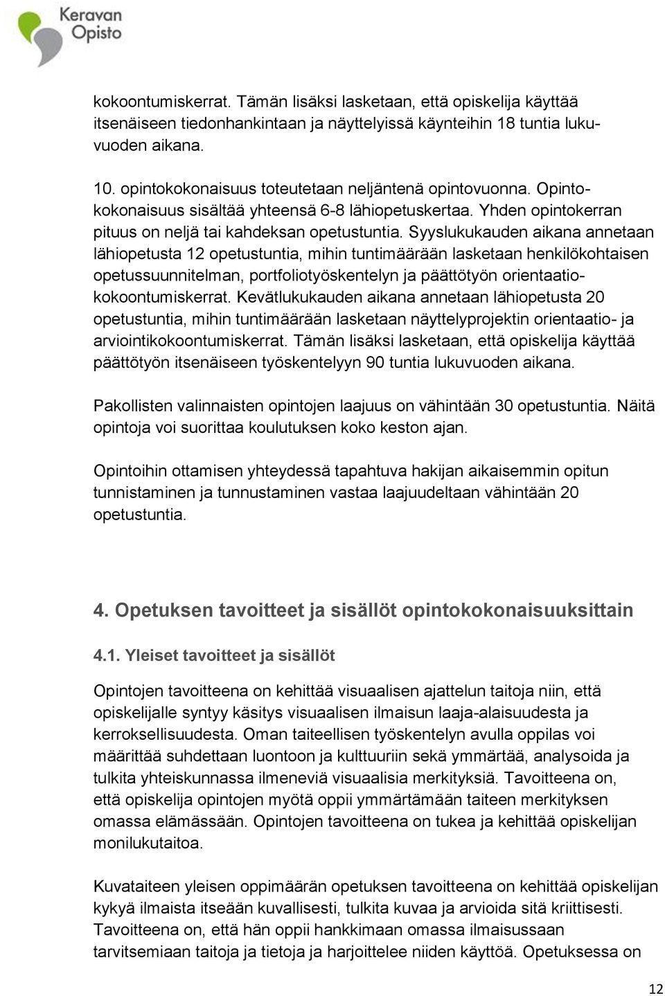 Syyslukukauden aikana annetaan lähiopetusta 12 opetustuntia, mihin tuntimäärään lasketaan henkilökohtaisen opetussuunnitelman, portfoliotyöskentelyn ja päättötyön orientaatiokokoontumiskerrat.