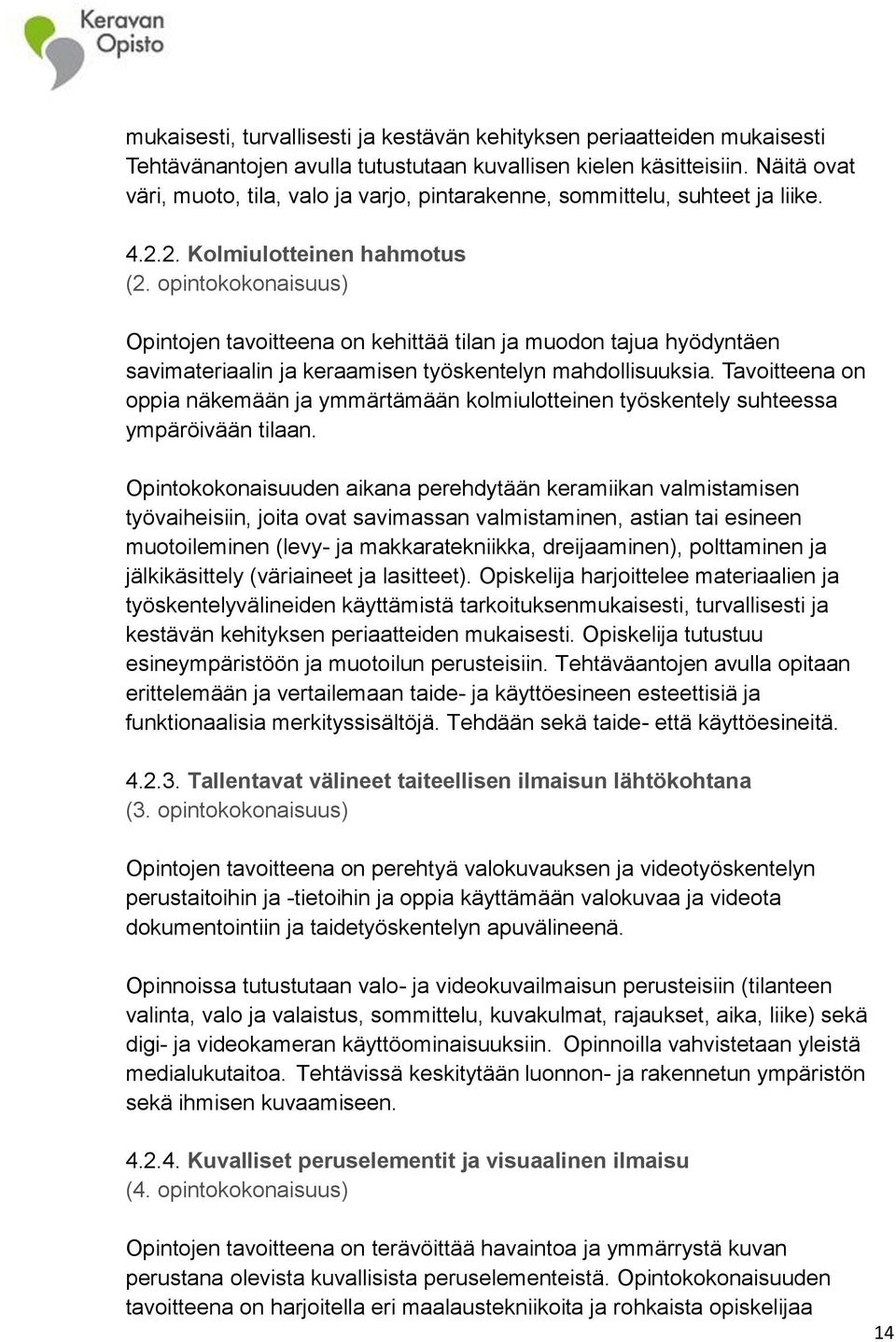 opintokokonaisuus) Opintojen tavoitteena on kehittää tilan ja muodon tajua hyödyntäen savimateriaalin ja keraamisen työskentelyn mahdollisuuksia.