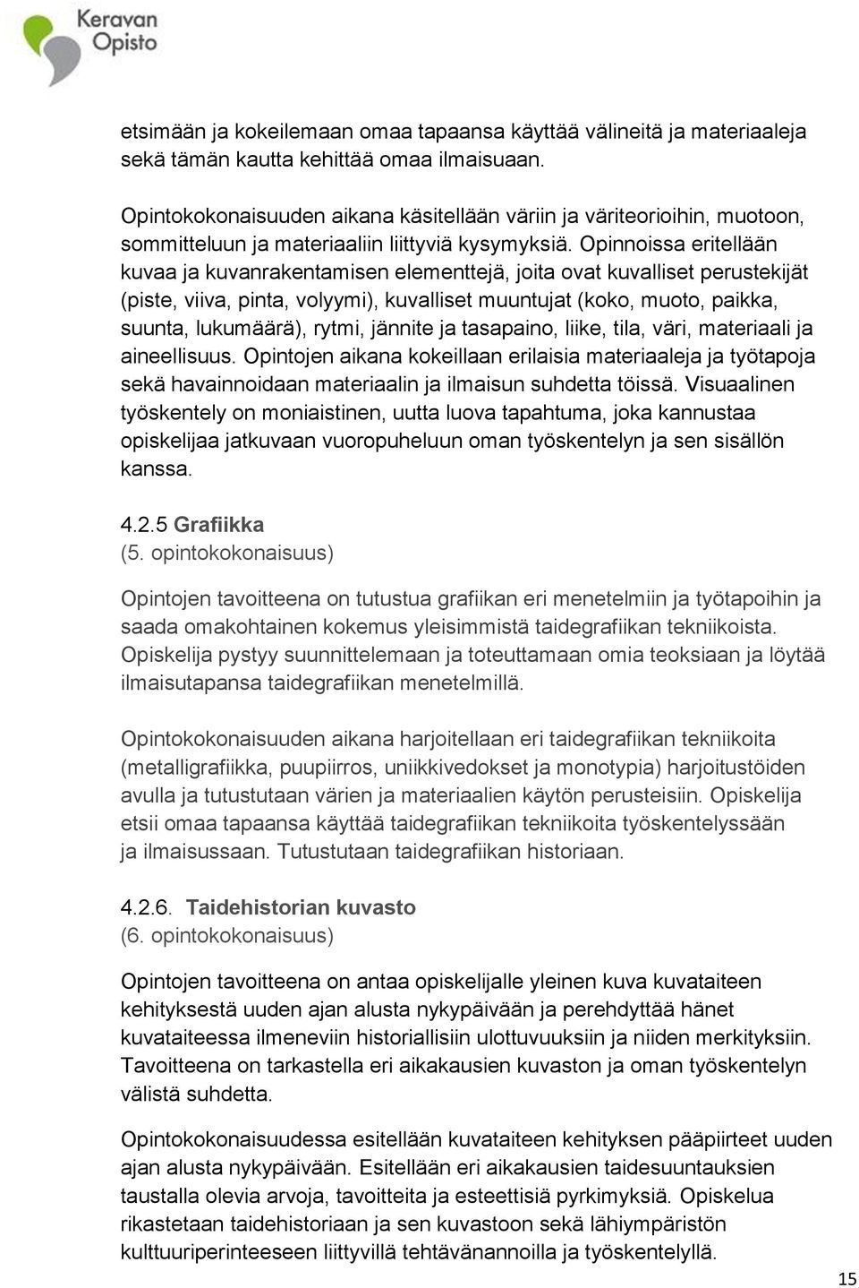 Opinnoissa eritellään kuvaa ja kuvanrakentamisen elementtejä, joita ovat kuvalliset perustekijät (piste, viiva, pinta, volyymi), kuvalliset muuntujat (koko, muoto, paikka, suunta, lukumäärä), rytmi,