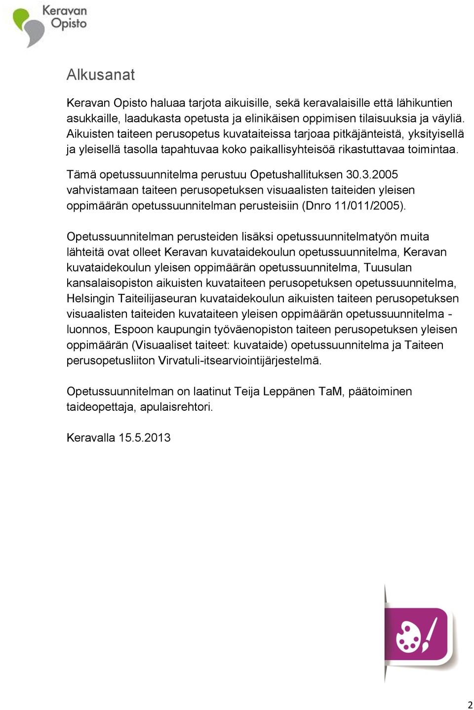 Tämä opetussuunnitelma perustuu Opetushallituksen 30.3.2005 vahvistamaan taiteen perusopetuksen visuaalisten taiteiden yleisen oppimäärän opetussuunnitelman perusteisiin (Dnro 11/011/2005).