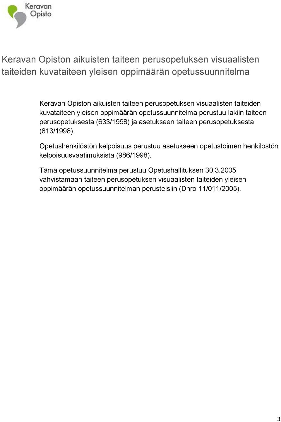 perusopetuksesta (813/1998). Opetushenkilöstön kelpoisuus perustuu asetukseen opetustoimen henkilöstön kelpoisuusvaatimuksista (986/1998).