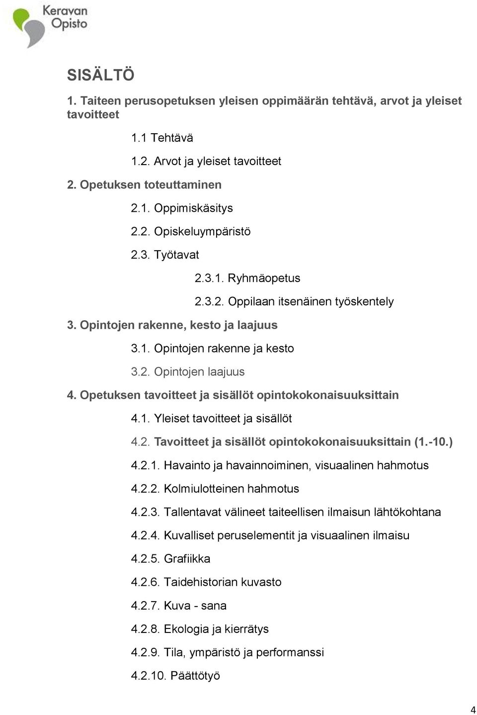 Opetuksen tavoitteet ja sisällöt opintokokonaisuuksittain 4.1. Yleiset tavoitteet ja sisällöt 4.2. Tavoitteet ja sisällöt opintokokonaisuuksittain (1.-10.) 4.2.1. Havainto ja havainnoiminen, visuaalinen hahmotus 4.