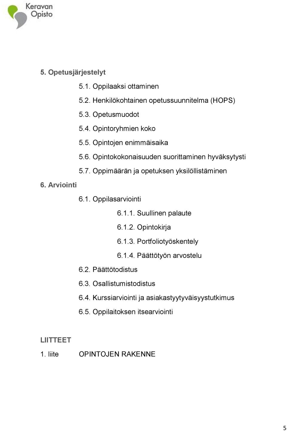1.2. Opintokirja 6.1.3. Portfoliotyöskentely 6.1.4. Päättötyön arvostelu 6.2. Päättötodistus 6.3. Osallistumistodistus 6.4. Kurssiarviointi ja asiakastyytyväisyystutkimus 6.