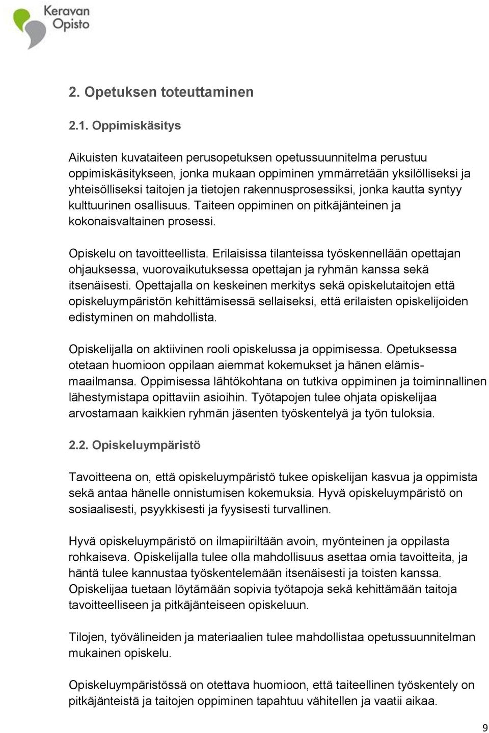 rakennusprosessiksi, jonka kautta syntyy kulttuurinen osallisuus. Taiteen oppiminen on pitkäjänteinen ja kokonaisvaltainen prosessi. Opiskelu on tavoitteellista.
