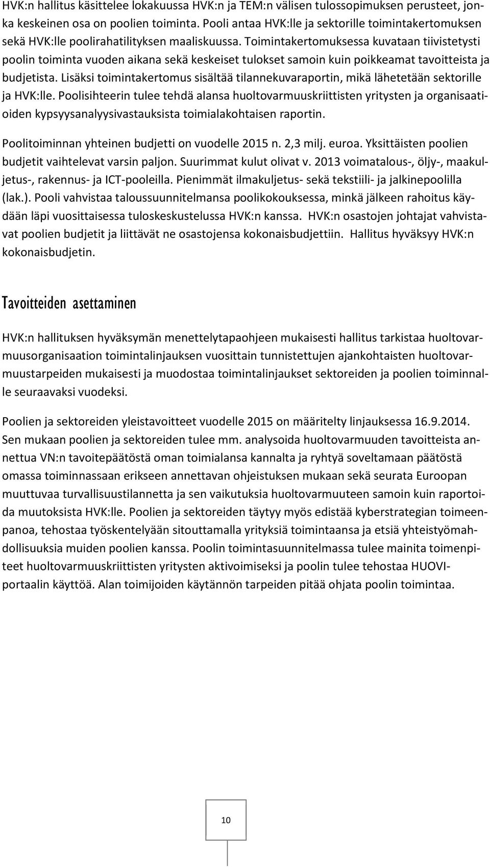 Toimintakertomuksessa kuvataan tiivistetysti poolin toiminta vuoden aikana sekä keskeiset tulokset samoin kuin poikkeamat tavoitteista ja budjetista.