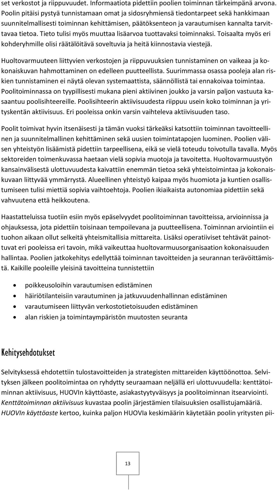 Tieto tulisi myös muuttaa lisäarvoa tuottavaksi toiminnaksi. Toisaalta myös eri kohderyhmille olisi räätälöitävä soveltuvia ja heitä kiinnostavia viestejä.