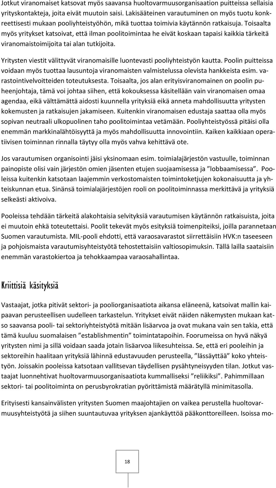 Toisaalta myös yritykset katsoivat, että ilman poolitoimintaa he eivät koskaan tapaisi kaikkia tärkeitä viranomaistoimijoita tai alan tutkijoita.