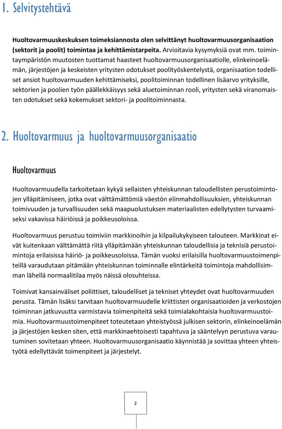 huoltovarmuuden kehittämiseksi, poolitoiminnan todellinen lisäarvo yrityksille, sektorien ja poolien työn päällekkäisyys sekä aluetoiminnan rooli, yritysten sekä viranomaisten odotukset sekä