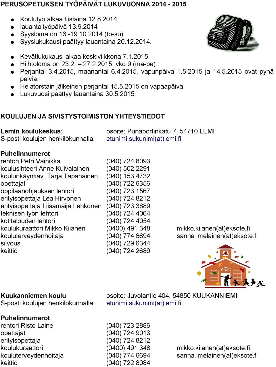 Lukuvuosi päättyy lauantaina 30.5.2015. KOULUJEN JA SIVISTYSTOIMISTON YHTEYSTIEDOT Lemin koulukeskus: S-posti koulujen henkilökunnalla: osoite: Punaportinkatu 7, 54710 LEMI etunimi.sukunimi(at)lemi.