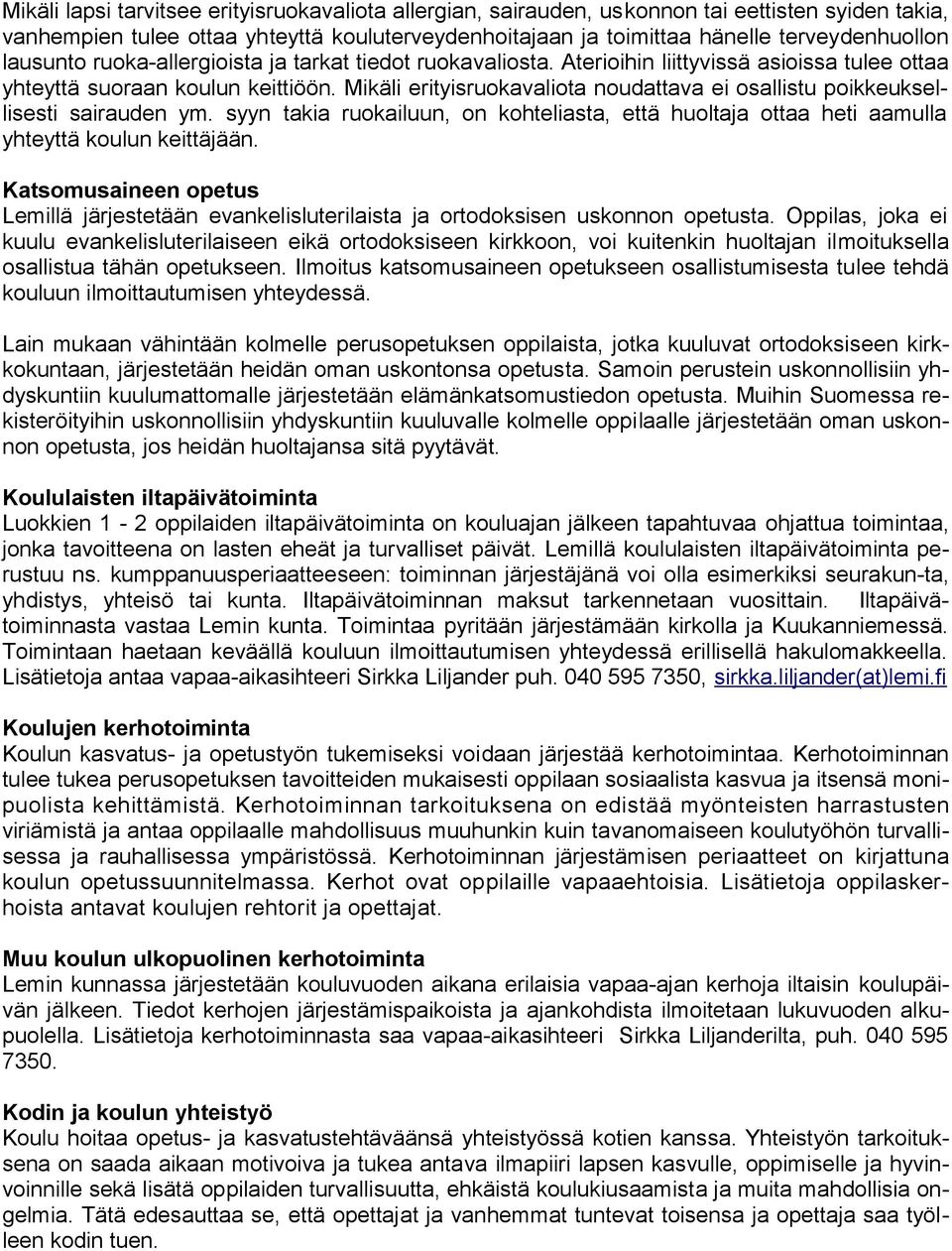 Mikäli erityisruokavaliota noudattava ei osallistu poikkeuksellisesti sairauden ym. syyn takia ruokailuun, on kohteliasta, että huoltaja ottaa heti aamulla yhteyttä koulun keittäjään.