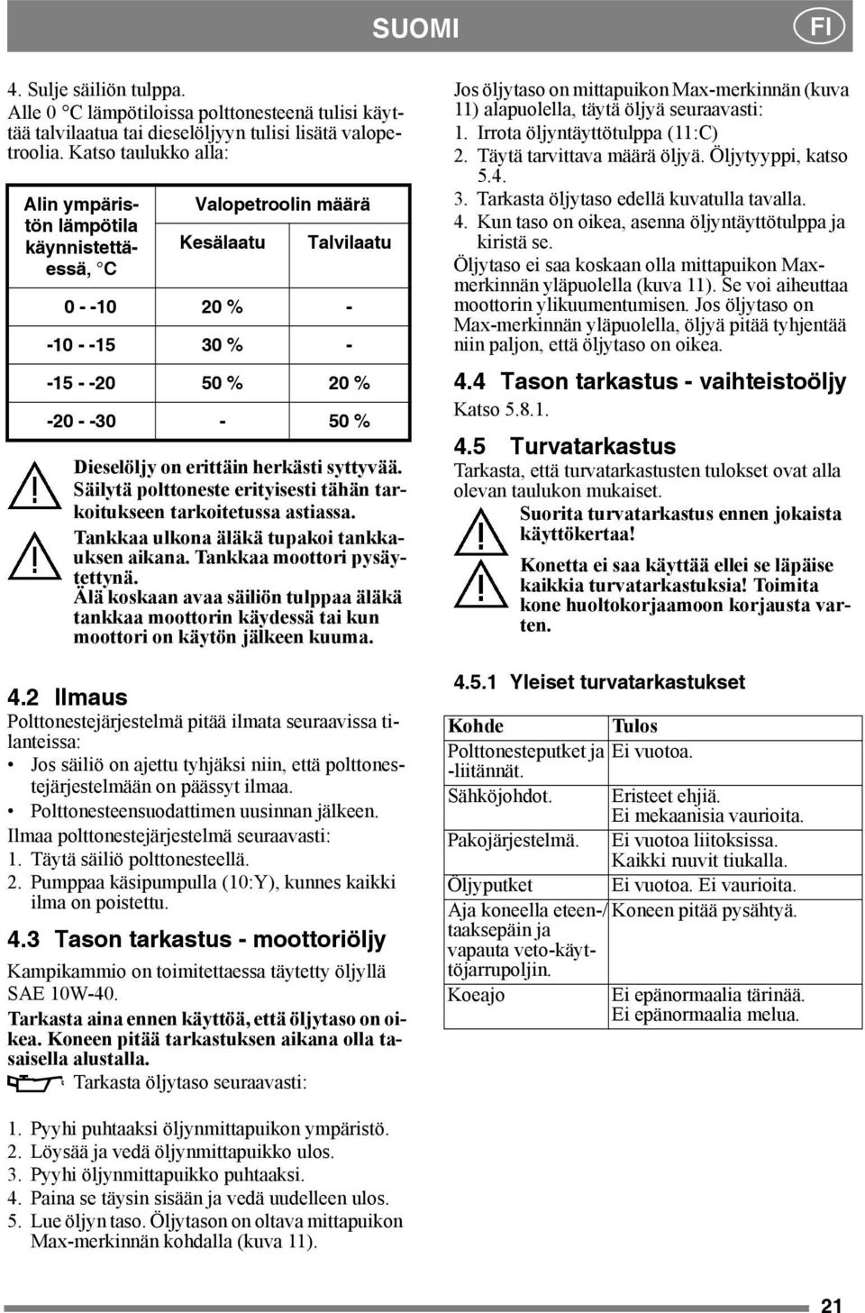 herkästi syttyvää. Säilytä polttoneste erityisesti tähän tarkoitukseen tarkoitetussa astiassa. Tankkaa ulkona äläkä tupakoi tankkauksen aikana. Tankkaa moottori pysäytettynä.