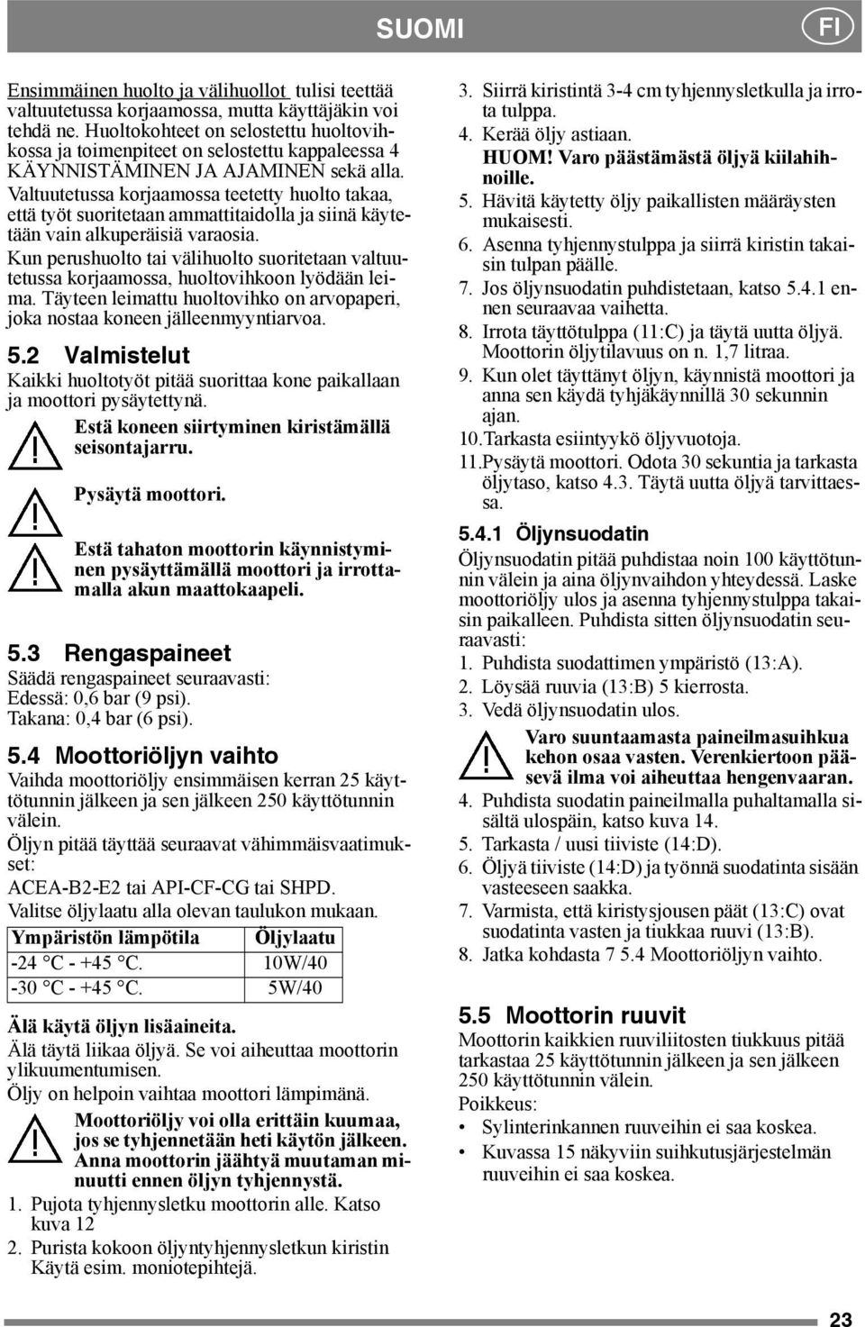 Valtuutetussa korjaamossa teetetty huolto takaa, että työt suoritetaan ammattitaidolla ja siinä käytetään vain alkuperäisiä varaosia.