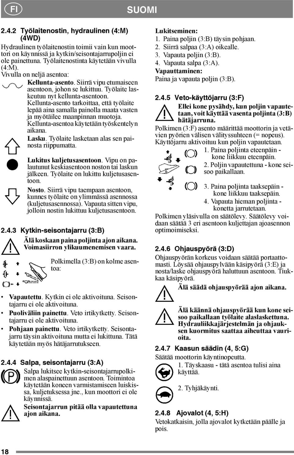 Kellunta-asento tarkoittaa, että työlaite lepää aina samalla painolla maata vasten ja myötäilee maanpinnan muotoja. Kellunta-asentoa käytetään työskentelyn aikana. Lasku.