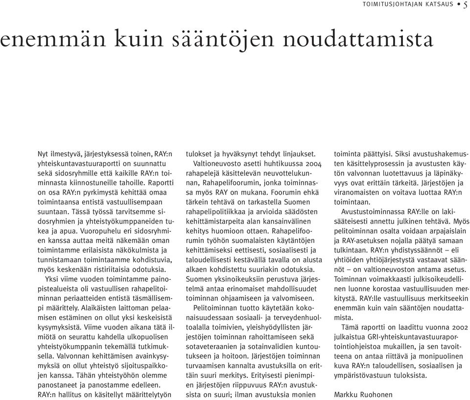 Vuoropuhelu eri sidosryhmien kanssa auttaa meitä näkemään oman toimintamme erilaisista näkökulmista ja tunnistamaan toimintaamme kohdistuvia, myös keskenään ristiriitaisia odotuksia.