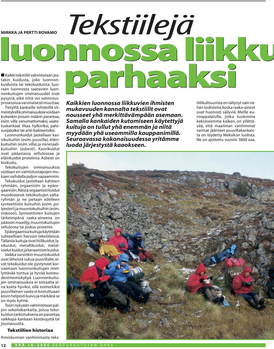 Tietyillä kankaille tehtävillä viimeistyksillä ominaisuuksia voidaan kuitenkin jossain määrin parantaa, esim.