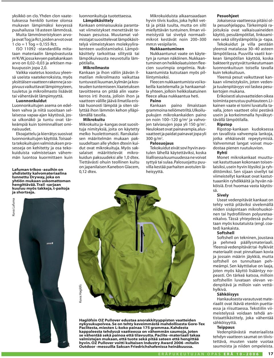 ISO 11092 -standardilla mitataan materiaalin lämpövastusta m 2 K/W,jossa kevyen paitakankaan arvo on 0,02 0,03 ja arktisen makuupussin jopa 2,0.