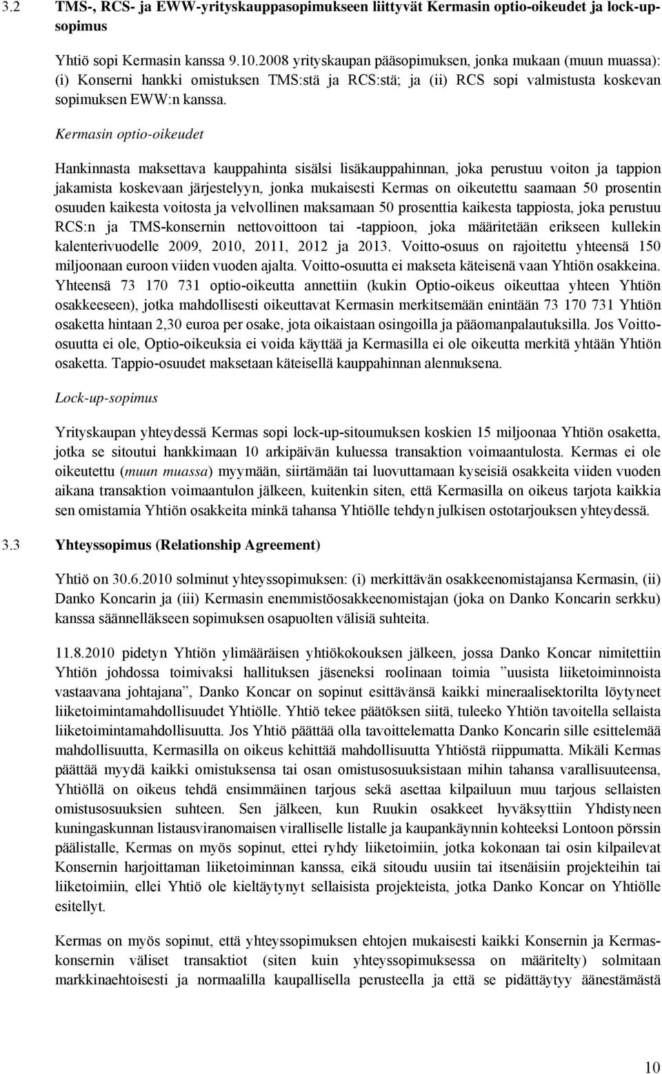 Kermasin optio-oikeudet Hankinnasta maksettava kauppahinta sisälsi lisäkauppahinnan, joka perustuu voiton ja tappion jakamista koskevaan järjestelyyn, jonka mukaisesti Kermas on oikeutettu saamaan 50