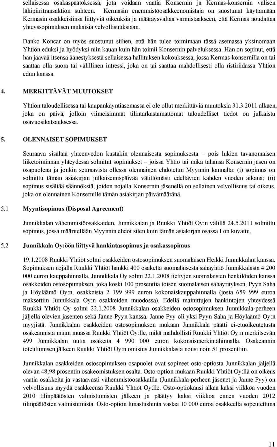 velvollisuuksiaan. Danko Koncar on myös suostunut siihen, että hän tulee toimimaan tässä asemassa yksinomaan Yhtiön eduksi ja hyödyksi niin kauan kuin hän toimii Konsernin palveluksessa.