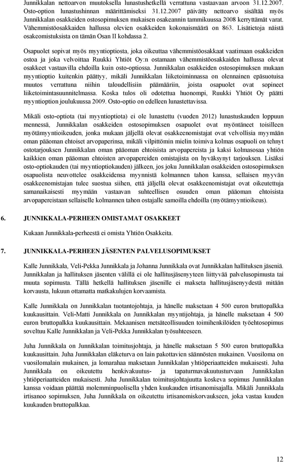 Vähemmistöosakkaiden hallussa olevien osakkeiden kokonaismäärä on 863. Lisätietoja näistä osakeomistuksista on tämän Osan II kohdassa 2.