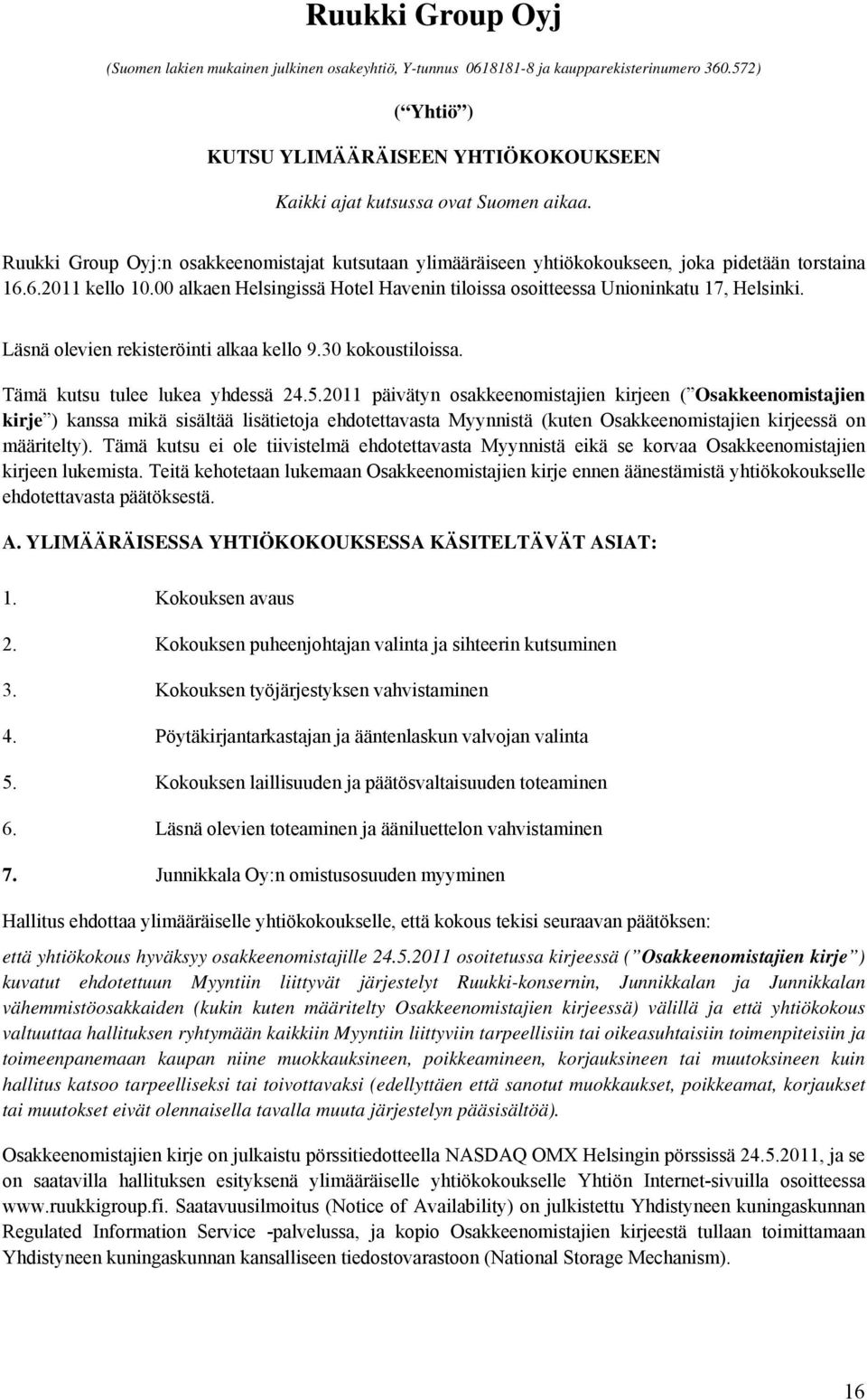 00 alkaen Helsingissä Hotel Havenin tiloissa osoitteessa Unioninkatu 17, Helsinki. Läsnä olevien rekisteröinti alkaa kello 9.30 kokoustiloissa. Tämä kutsu tulee lukea yhdessä 24.5.