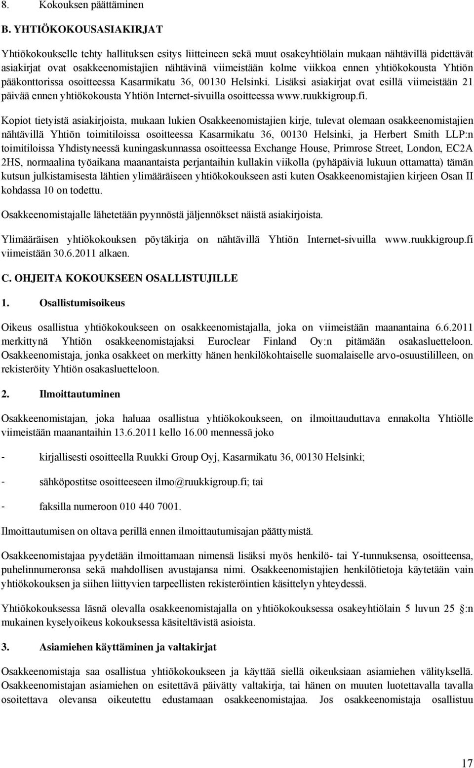 viikkoa ennen yhtiökokousta Yhtiön pääkonttorissa osoitteessa Kasarmikatu 36, 00130 Helsinki.