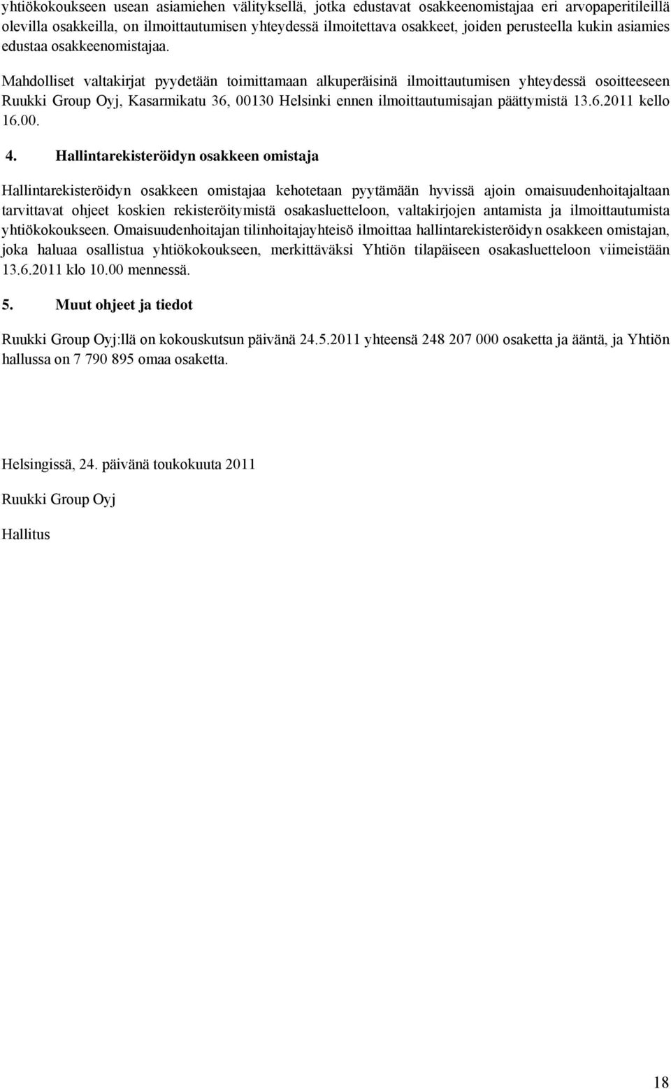 Mahdolliset valtakirjat pyydetään toimittamaan alkuperäisinä ilmoittautumisen yhteydessä osoitteeseen Ruukki Group Oyj, Kasarmikatu 36, 00130 Helsinki ennen ilmoittautumisajan päättymistä 13.6.2011 kello 16.