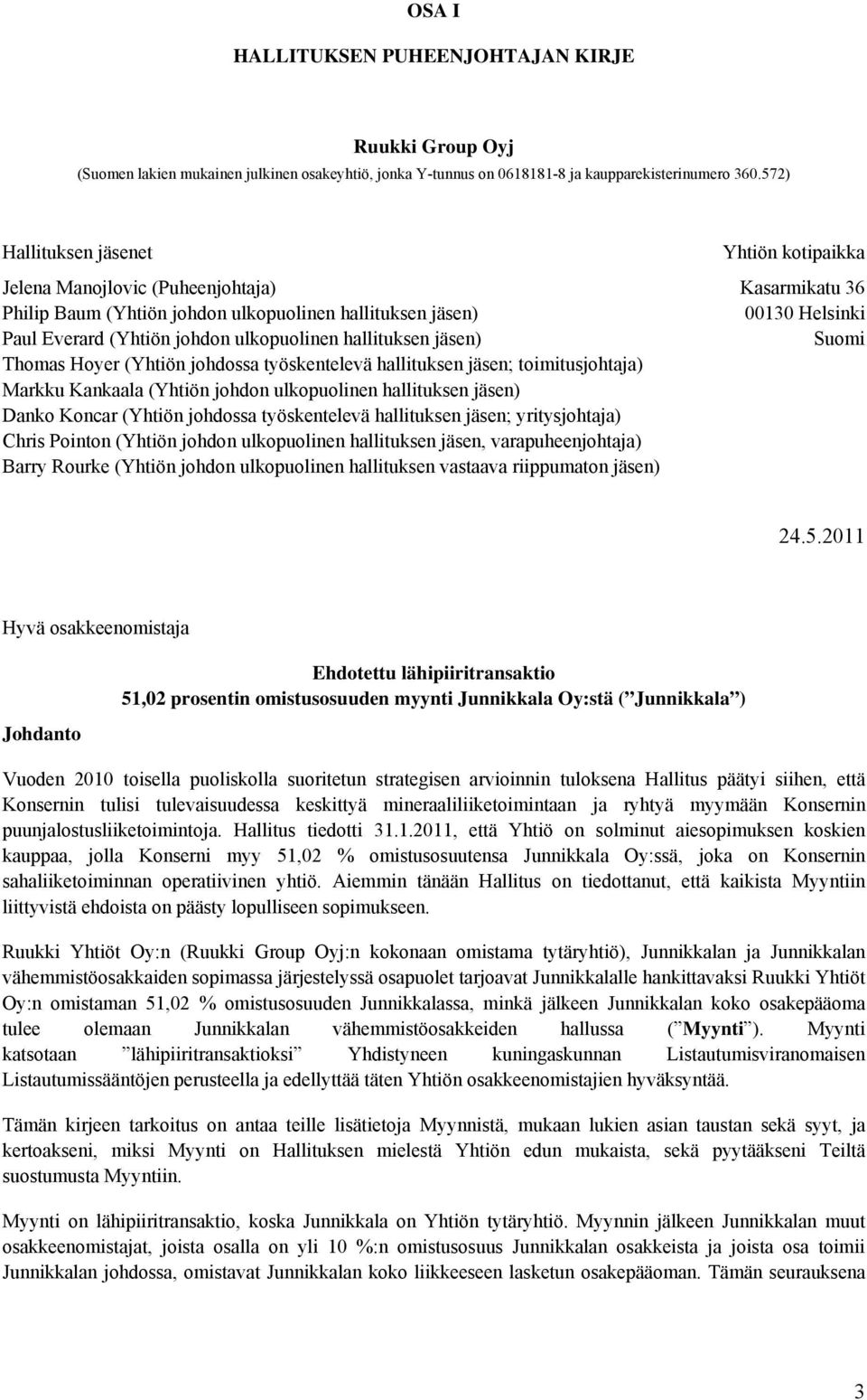 ulkopuolinen hallituksen jäsen) Suomi Thomas Hoyer (Yhtiön johdossa työskentelevä hallituksen jäsen; toimitusjohtaja) Markku Kankaala (Yhtiön johdon ulkopuolinen hallituksen jäsen) Danko Koncar