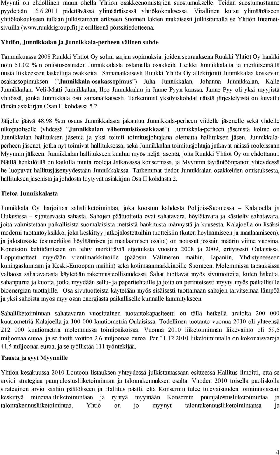 Yhtiön, Junnikkalan ja Junnikkala-perheen välinen suhde Tammikuussa 2008 Ruukki Yhtiöt Oy solmi sarjan sopimuksia, joiden seurauksena Ruukki Yhtiöt Oy hankki noin 51,02 %:n omistusosuuden