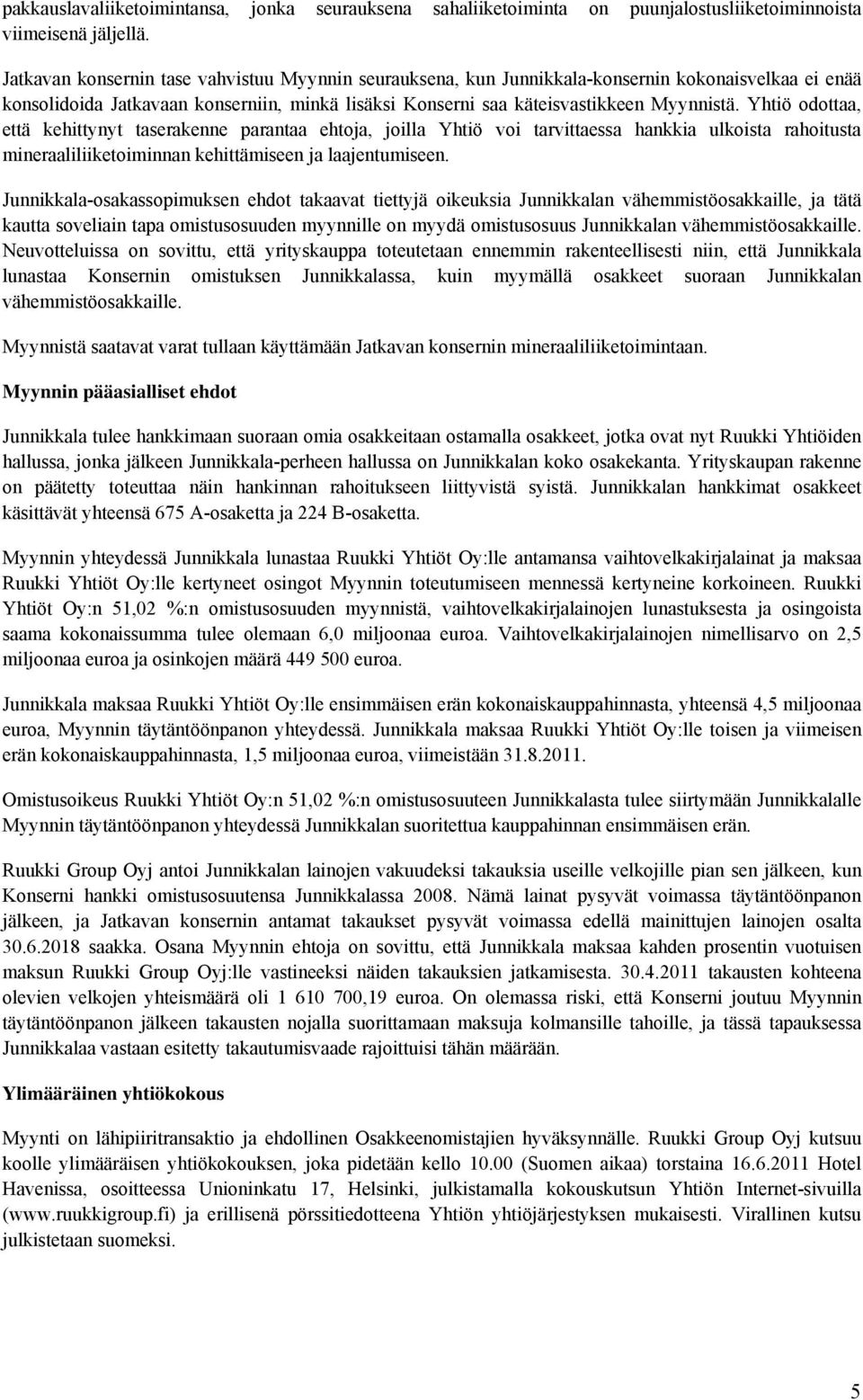 Yhtiö odottaa, että kehittynyt taserakenne parantaa ehtoja, joilla Yhtiö voi tarvittaessa hankkia ulkoista rahoitusta mineraaliliiketoiminnan kehittämiseen ja laajentumiseen.