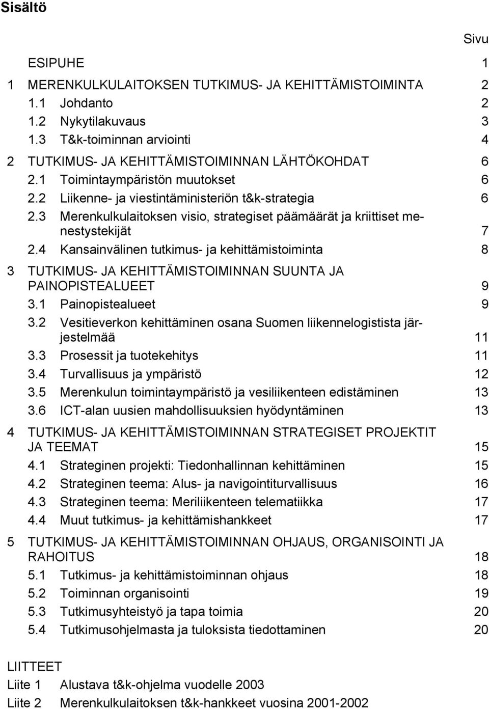 4 Kansainvälinen tutkimus- ja kehittämistoiminta 8 3 TUTKIMUS- JA KEHITTÄMISTOIMINNAN SUUNTA JA PAINOPISTEALUEET 9 3.1 Painopistealueet 9 3.