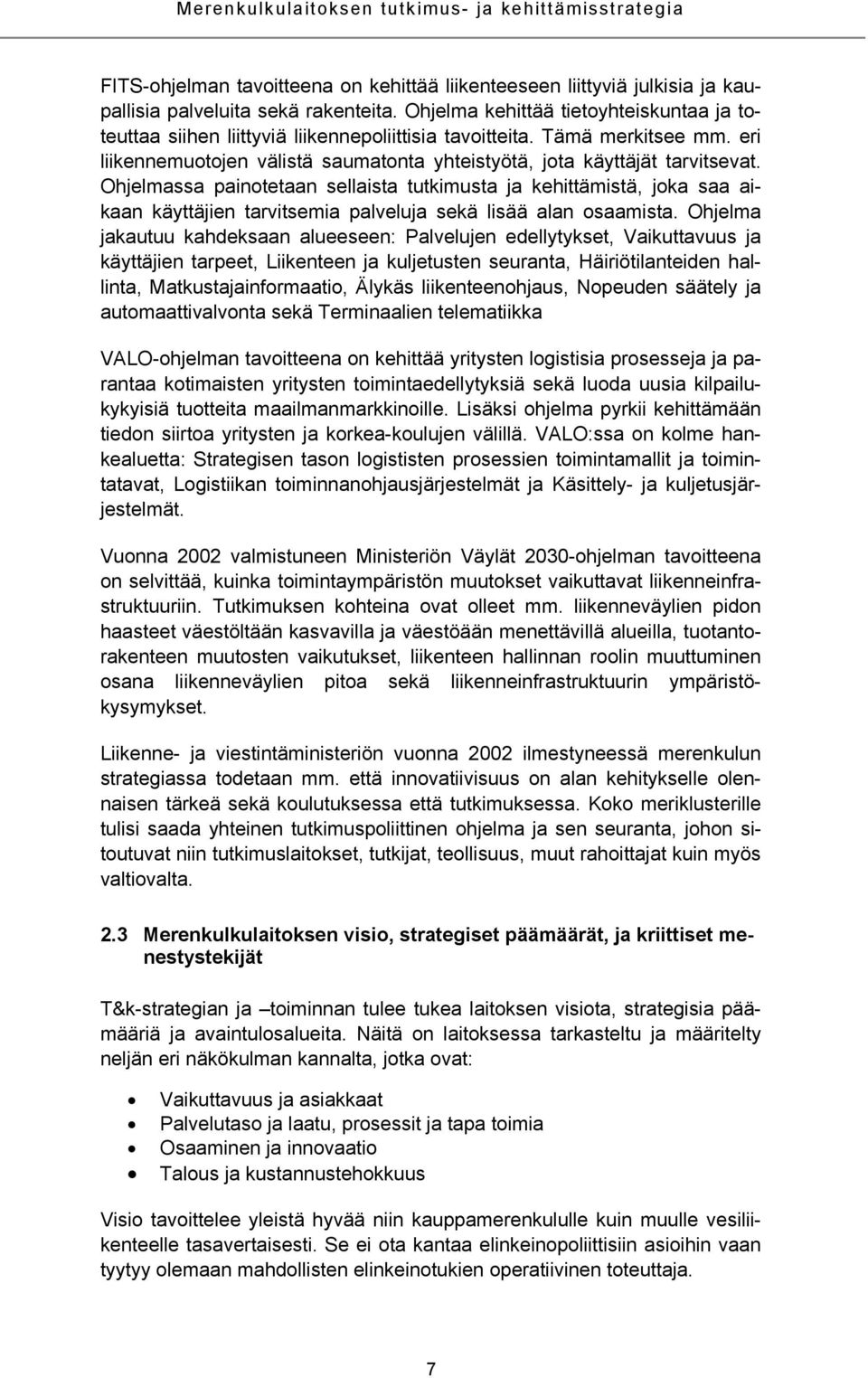 Ohjelmassa painotetaan sellaista tutkimusta ja kehittämistä, joka saa aikaan käyttäjien tarvitsemia palveluja sekä lisää alan osaamista.