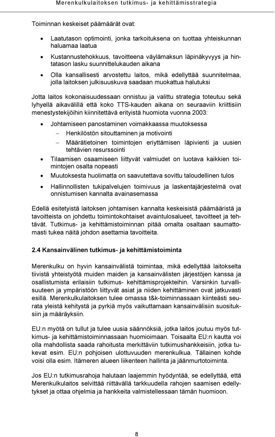 halutuksi Jotta laitos kokonaisuudessaan onnistuu ja valittu strategia toteutuu sekä lyhyellä aikavälillä että koko TTS-kauden aikana on seuraaviin kriittisiin menestystekijöihin kiinnitettävä