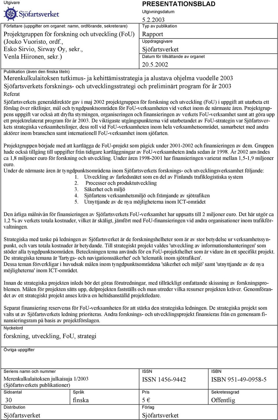 2.2003 Typ av publikation Rapport Uppdragsgivare Sjöfartsverket Datum för tillsättande av organet 20.5.