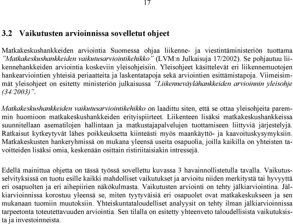 Yleisohjeet käsittelevät eri liikennemuotojen hankearviointien yhteisiä periaatteita ja laskentatapoja sekä arviointien esittämistapoja.