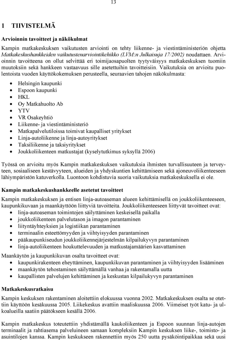 Arvioinnin tavoitteena on ollut selvittää eri toimijaosapuolten tyytyväisyys matkakeskuksen tuomiin muutoksiin sekä hankkeen vastaavuus sille asetettuihin tavoitteisiin.