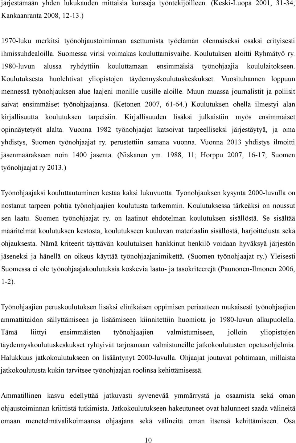 1980-luvun alussa ryhdyttiin kouluttamaan ensimmäisiä työnohjaajia koululaitokseen. Koulutuksesta huolehtivat yliopistojen täydennyskoulutuskeskukset.