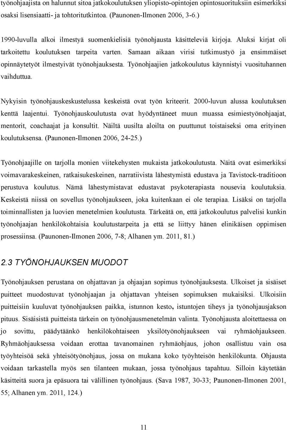 Samaan aikaan virisi tutkimustyö ja ensimmäiset opinnäytetyöt ilmestyivät työnohjauksesta. Työnohjaajien jatkokoulutus käynnistyi vuosituhannen vaihduttua.