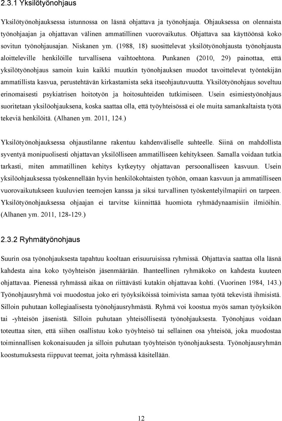 Punkanen (2010, 29) painottaa, että yksilötyönohjaus samoin kuin kaikki muutkin työnohjauksen muodot tavoittelevat työntekijän ammatillista kasvua, perustehtävän kirkastamista sekä itseohjautuvuutta.